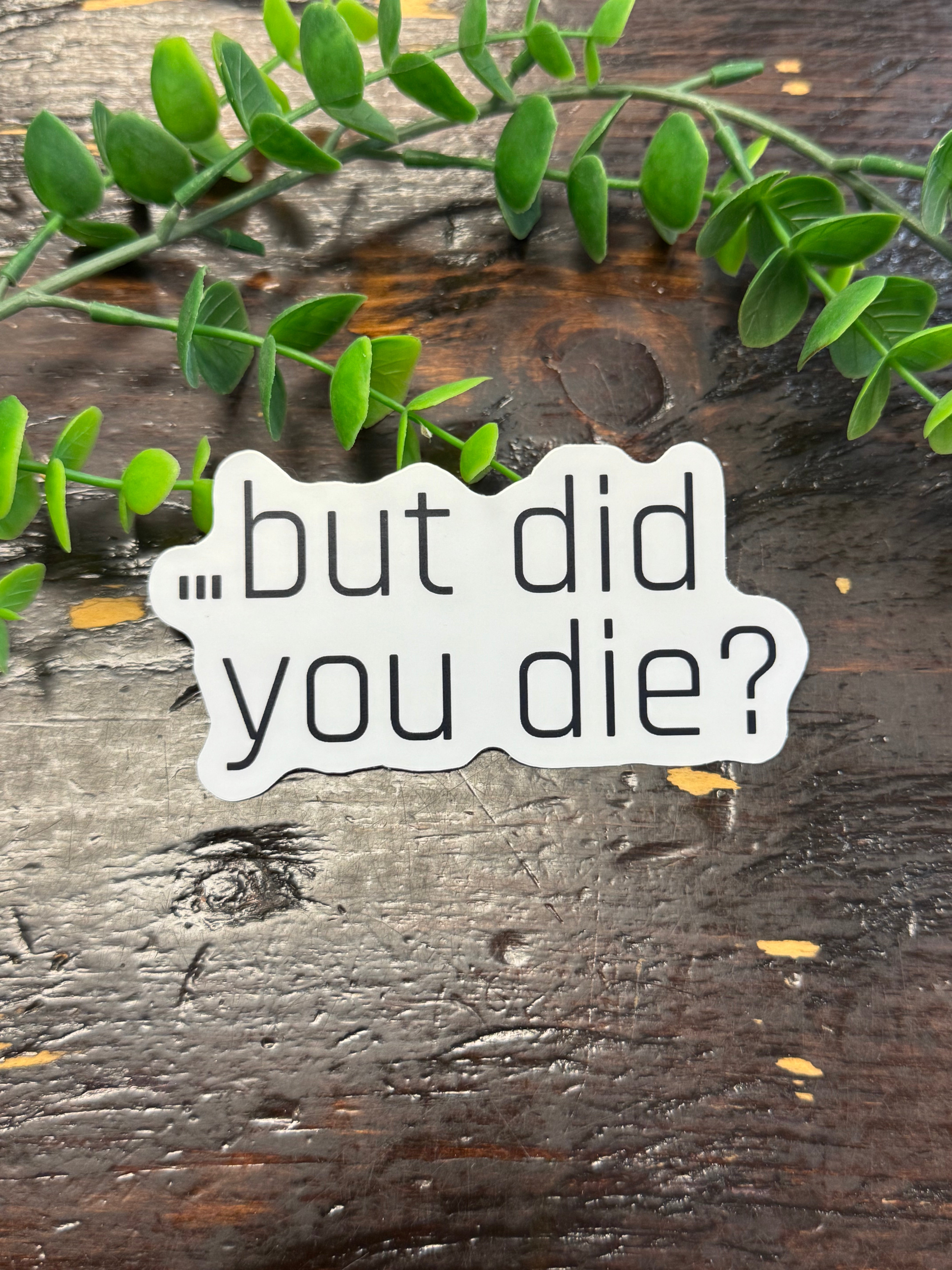 But Did You Die Sticker-Stickers-faire-The Silo Boutique, Women's Fashion Boutique Located in Warren and Grand Forks North Dakota